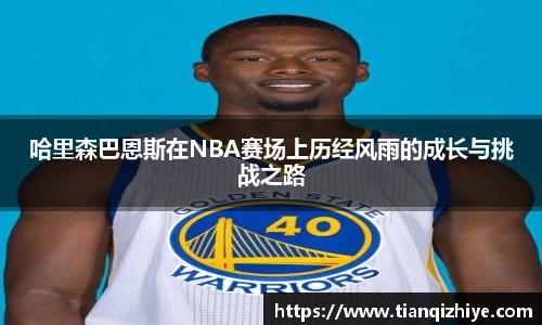 哈里森巴恩斯在NBA赛场上历经风雨的成长与挑战之路