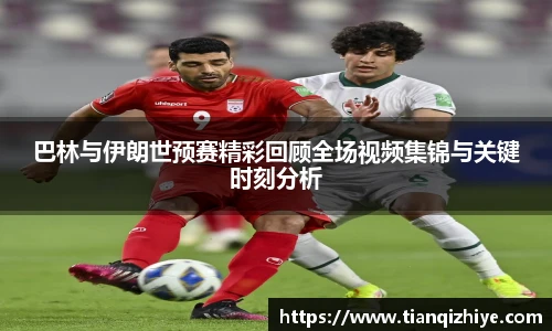 巴林与伊朗世预赛精彩回顾全场视频集锦与关键时刻分析